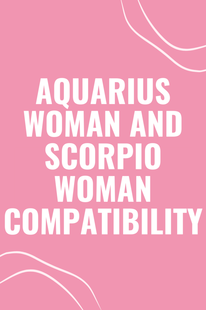 Aquarius Woman and Scorpio Woman Compatibility