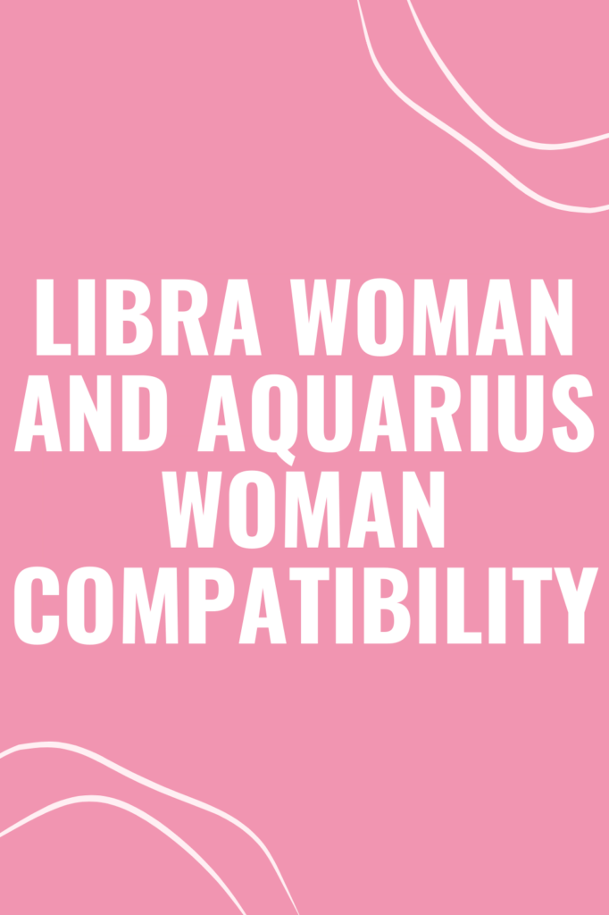 Libra Woman and Aquarius Woman Compatibility
