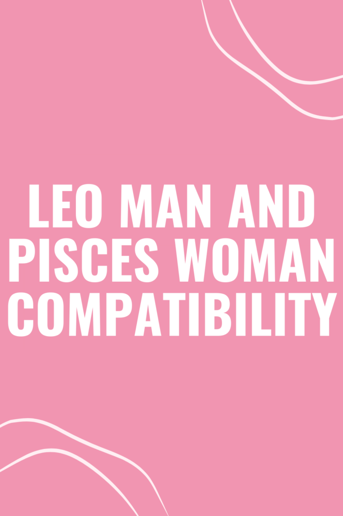 Leo Man and Pisces Woman Compatibility