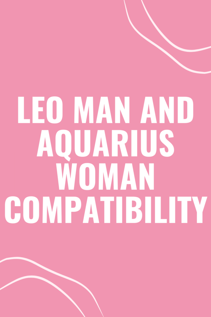 Leo Man and Aquarius Woman Compatibility