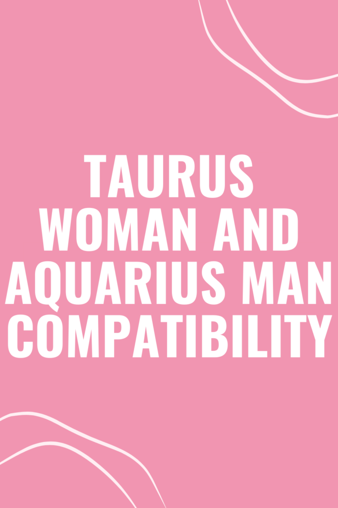 Taurus Woman and Aquarius Man Compatibility