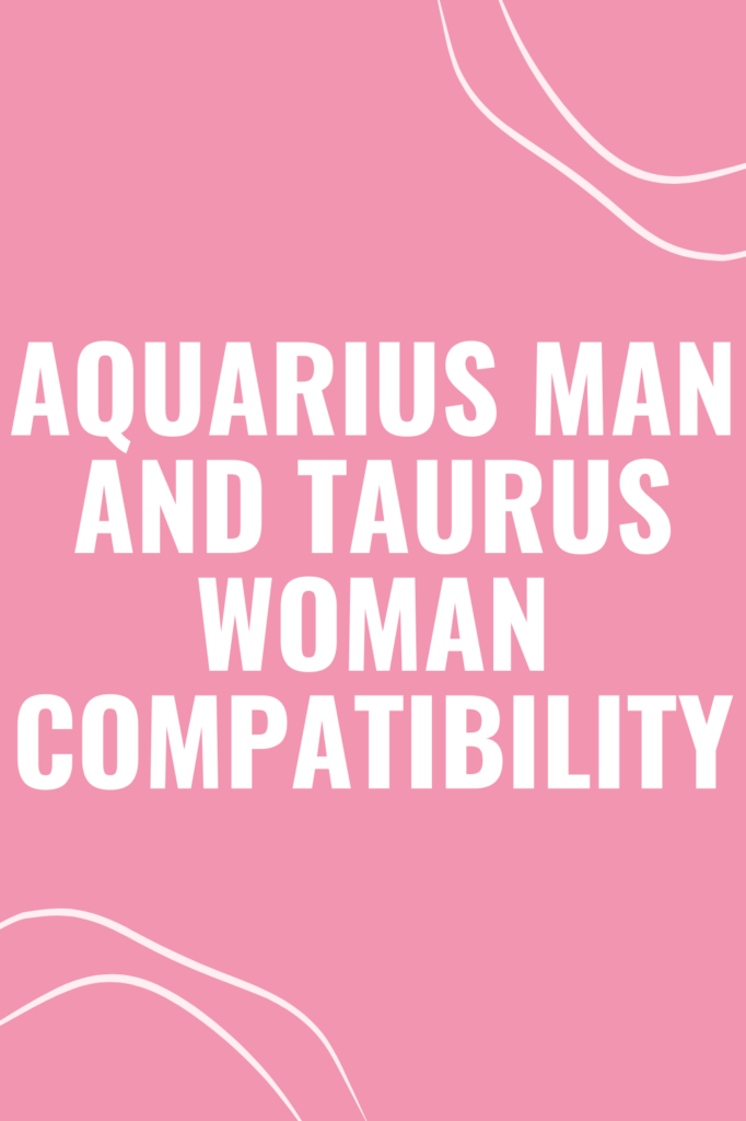 Aquarius Man and Taurus Woman Compatibility